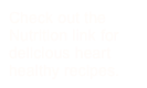 Check out the Nutrition link for delicious heart healthy recipes.